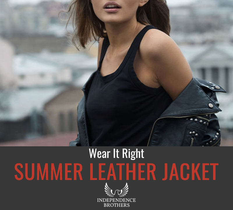 Summer Leather Jacket - Wear It Right – Independence Brothers